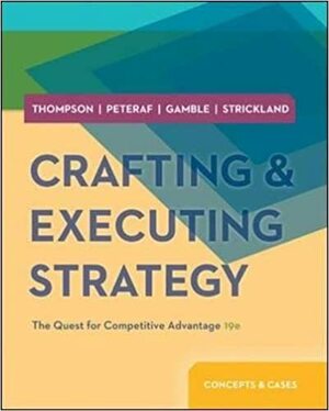 Crafting & Executing Strategy: The Quest for Competitive Advantage - Concepts and Cases by Margaret A. Peteraf, John E. Gamble, A.J. Strickland III, Arthur A. Thompson Jr.