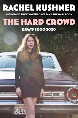 The Hard Crowd: Essays 2000-2020 by Rachel Kushner