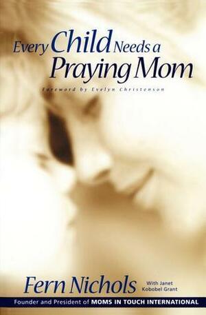 Every Child Needs a Praying Mom by Janet Kobobel Grant, Fern Nichols