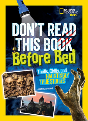 Don't Read This Book Before Bed: Thrills, Chills, and Hauntingly True Stories by Anna Claybourne