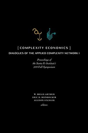 Complexity Economics: Proceedings of the Santa Fe Institute's 2019 Fall Symposium by W. Brian Arthur, Allison Stanger, Eric D. Beinhocker