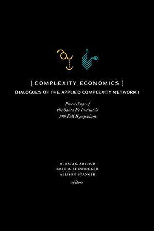 Complexity Economics: Proceedings of the Santa Fe Institute's 2019 Fall Symposium by Allison Stanger, W. Brian Arthur, Eric D. Beinhocker