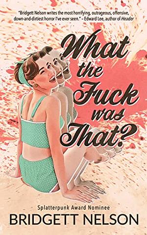 What The Fuck Was That? by Bridgett Nelson