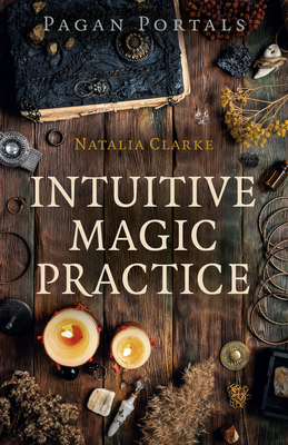 Pagan Portals - Intuitive Magic Practice by Natalia Clarke