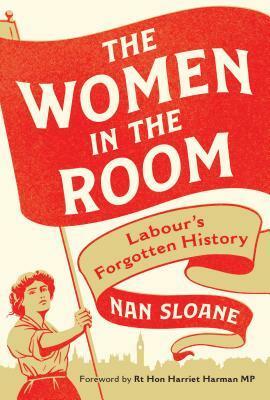 The Women in the Room: Labour's Forgotten History by Nan Sloane