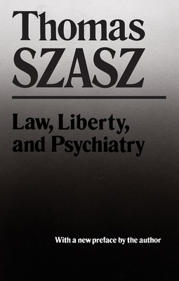 Law, Liberty and Psychiatry: An Inquiry Into the Social Uses of Mental Health Practices by Thomas Szasz