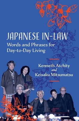 Japanese In-Law: Words and Phrases for Day-to-Day Living by Kenneth Atchity, Keisaku Mitsumatsu