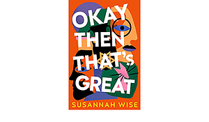 Okay Then That's Great by Susannah Wise
