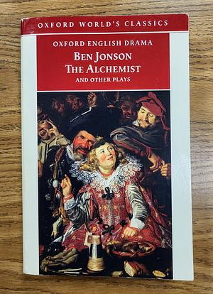 The Alchemist and Other Plays Volpone, or The Fox; Epicene, or The Silent Woman; The Alchemist; Bartholemew Fair (Oxford World's Classics) by Ben Jonson by Ben Jonson, Ben Jonson