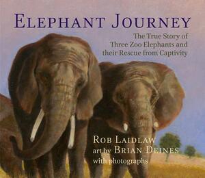 Elephant Journey: The True Story of Three Zoo Elephants and Their Rescue from Captivity by Rob Laidlaw