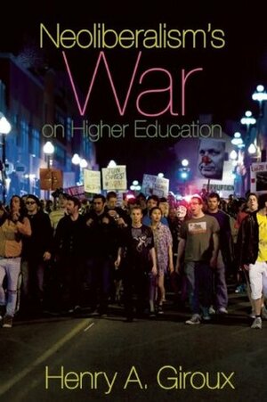 Neoliberalism's War on Higher Education by Henry A. Giroux