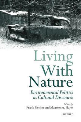 Living with Nature: Environmental Politics as Cultural Discourse by Frank Fischer