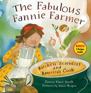 The Fabulous Fannie Farmer: Kitchen Scientist and America’s Cook by Emma Bland Smith