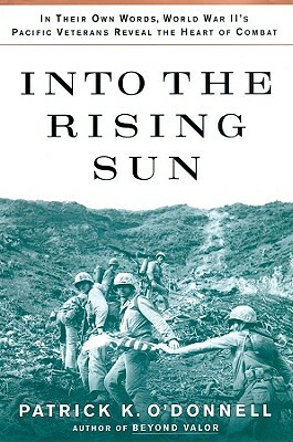 Into the Rising Sun: In Their Own Words, World War II's Pacific Veterans Reveal the Heart of Combat by Patrick K. Ou2018donnell