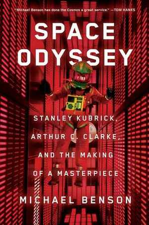 Space Odyssey: Stanley Kubrick, Arthur C. Clarke, and the Making of a Masterpiece by Michael Benson