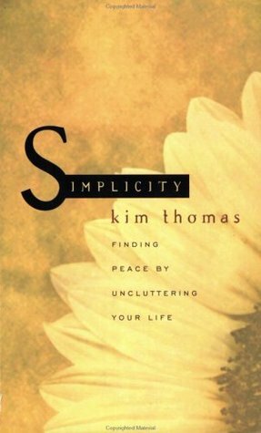 Simplicity: Finding Peace by Uncluttering Your Life by Kim Thomas