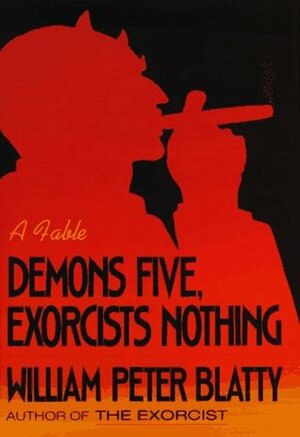 Demons Five, Exorcists Nothing: A Fable by William Peter Blatty