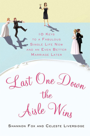 Last One Down the Aisle Wins: 10 Keys to a Fabulous Single Life Now and an Even Better Marriage Later by Celeste Liversidge