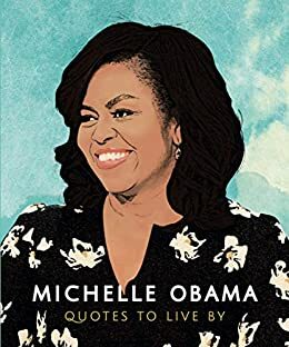 Michelle Obama - Quotes to Live By by Michelle Obama, Alex Lemon