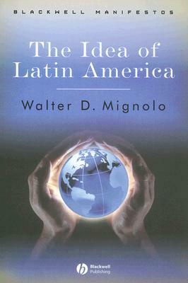 Idea of Latin America by Walter D. Mignolo