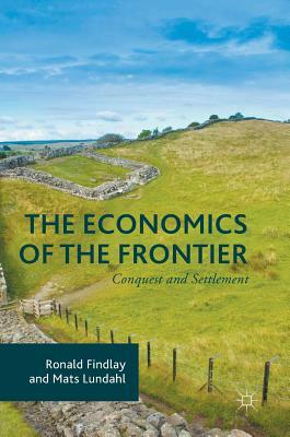 The Economics of the Frontier: Conquest and Settlement by Ronald Findlay, Mats Lundahl