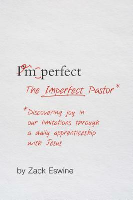 The Imperfect Pastor: Discovering Joy in Our Limitations Through a Daily Apprenticeship with Jesus by Zack Eswine