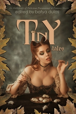 Tiny Tales: An Anthology of Delicious Paranormal & Fantasy Shorts by Ellen C. Maze, Batya Dulos