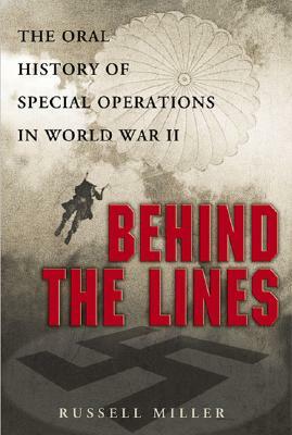 Behind the Lines: The Oral History of Special Operations in World War II by Russell Miller