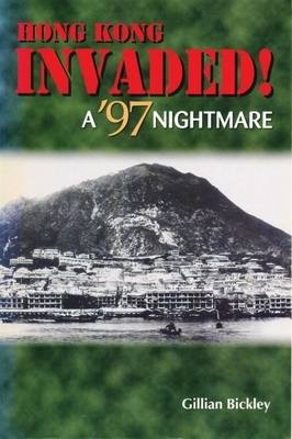 Hong Kong Invaded! a '97 Nightmare by Gillian Bickley