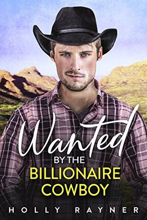 Wanted by the Billionaire Cowboy by Holly Rayner