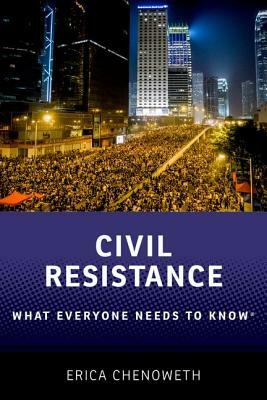 Civil Resistance: What Everyone Needs to Know(r) by Erica Chenoweth