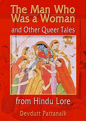 The Man Who Was a Woman and Other Queer Tales of Hindu Lore by Devdutt Pattanaik