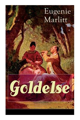 Goldelse: Aus der Feder der berühmten Bestseller-Autorin von Das Geheimnis der alten Mamsell, Amtmanns Magd und Die zweite Frau by Eugenie Marlitt