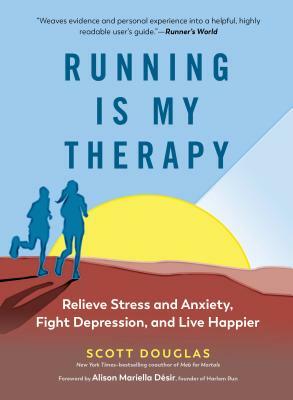 Running Is My Therapy: Relieve Stress and Anxiety, Fight Depression, and Live Happier by Scott Douglas