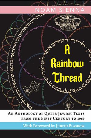 A Rainbow Thread: An Anthology of Queer Jewish Texts from the First Century to 1969 by Noam Sienna