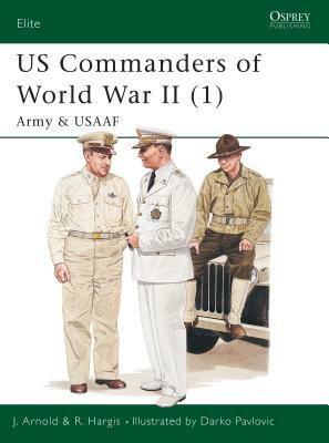 Us Commanders of World War II (1): Army and Usaaf by Robert Hargis, James Arnold