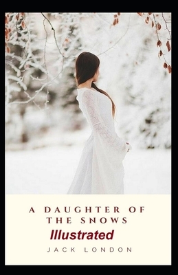 A Daughter of the Snows Illustrated by Jack London