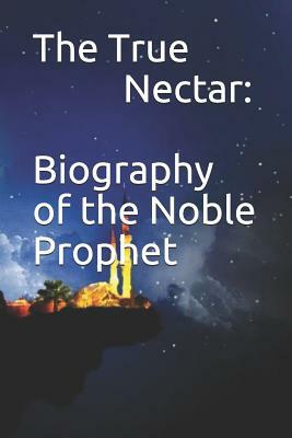 The True Nectar: Biography of the Noble Prophet by Ibn Kathir