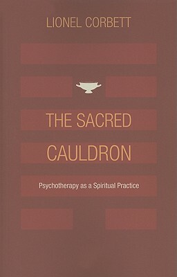 The Sacred Cauldron: Psychotherapy as a Spiritual Practice by Lionel Corbett