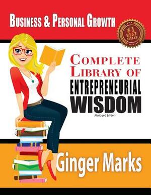 Complete Library of Entrepreneurial Wisdom: Business and Personal Growth by Ginger Marks