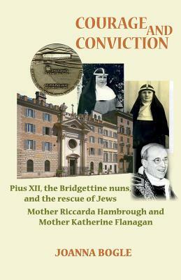 Courage and Conviction. Pius XII, the Bridgettine Nuns, and the Rescue of Jews. Mother Riccarda Hambrough and Mother Katherine Flanagan by Joanna Bogle