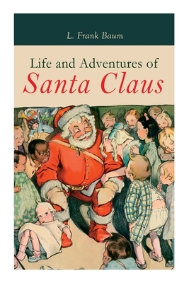 Life and Adventures of Santa Claus: Christmas Classic by L. Frank Baum