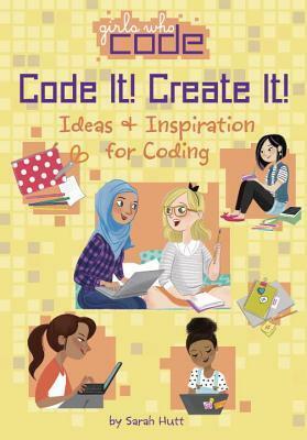 Code It! Create It!: Ideas & Inspiration for Coding by Sarah Hutt, Brenna Vaughan