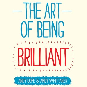 The Art of Being Brilliant by Andy Whittaker, Andy Cope