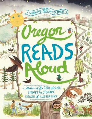 Oregon Reads Aloud: A Collection of 25 Children's Stories by Oregon Authors and Illustrators by Carolyn Garcia, Heidi Schulz, Natalie Metzger, Katy Towell, Lisa Munroff, Zoey Abbot Wagner, Eric Kimmel, Jane Kirkpatrick, Valarie Pearce, Elizabeth Goss, Linda Dalal Sawaya, Gesine Kratzner, Judy Cox, Addie Boswell, Barbara Herkert, Dale Basye, Susan Boase, Cathy Stever, Brian Parker, Suan Blackaby, Barb Kerley, Nancy Coffelt, Robin Herrera, Carolyn Conahan, Estela Bernal, Robin Kerr, Kate Berube, Dawn Babb Prochovnic, Abigail Marble, Debbie Hocking, Curtis C. Chen, Elizabeth Rusch, Smart, Wendy Myers, Mark Fearing, Damien Macalino, Cathy Camper, Amber J. Keyser, Sonja Thomas, Mike Lawrence, Doug Roy, Carmen T. Bernier-Grand, Johanna Wright, Helena Macalino, Bart King, David Hohn, Stephanie Shaw, Trudy Ludwig, Kim Griswell, Gina Ochsner