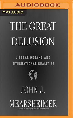 The Great Delusion by John J. Mearsheimer, John J. Mearsheimer, Noah Michael Levine