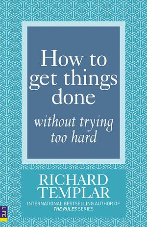 How To Get Things Done Without Trying Too Hard by Richard Templar
