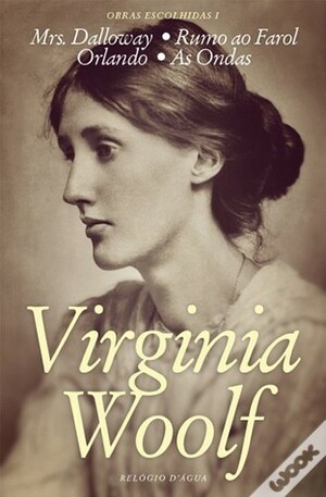 Virginia Woolf - Obras Escolhidas I (Mrs. Dalloway; Rumo ao Farol; Orlando; As Ondas) by Virginia Woolf