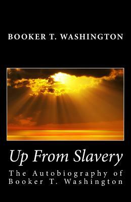 Up From Slavery: The Autobiography of Booker T. Washington by Booker T. Washington