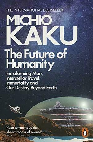 The Future of Humanity: Terraforming Mars, Interstellar Travel, Immortality, and Our Destiny Beyond by Michio Kaku